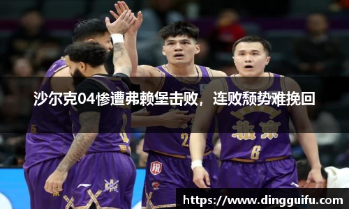 沙尔克04惨遭弗赖堡击败，连败颓势难挽回