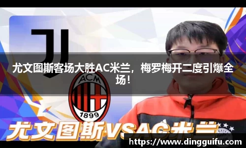 尤文图斯客场大胜AC米兰，梅罗梅开二度引爆全场！
