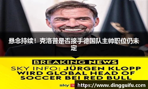 悬念持续！克洛普是否接手德国队主帅职位仍未定