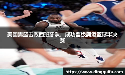 美国男篮击败西班牙队，成功晋级奥运篮球半决赛