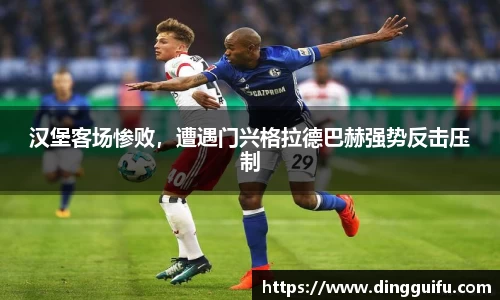 汉堡客场惨败，遭遇门兴格拉德巴赫强势反击压制
