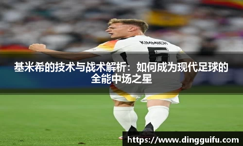 基米希的技术与战术解析：如何成为现代足球的全能中场之星