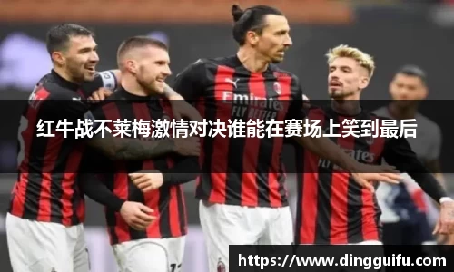 红牛战不莱梅激情对决谁能在赛场上笑到最后