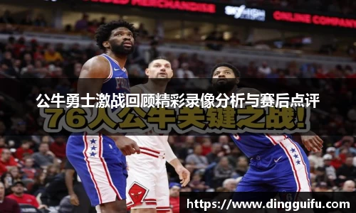 公牛勇士激战回顾精彩录像分析与赛后点评