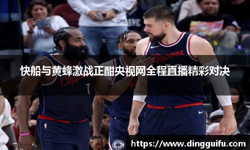 快船与黄蜂激战正酣央视网全程直播精彩对决